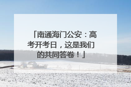 南通海门公安：高考开考日，这是我们的共同答卷！