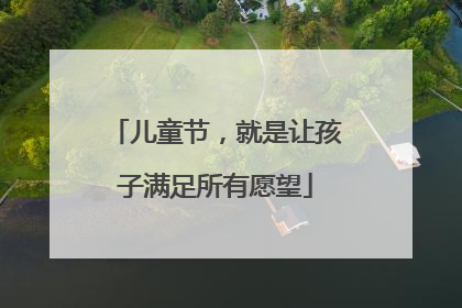 儿童节，就是让孩子满足所有愿望