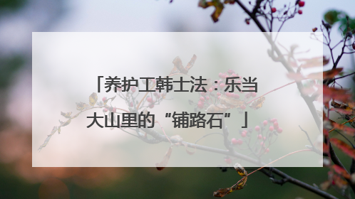 养护工韩士法：乐当大山里的“铺路石”
