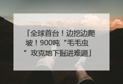 全球首台！边挖边爬坡！900吨“毛毛虫”攻克地下掘进难题