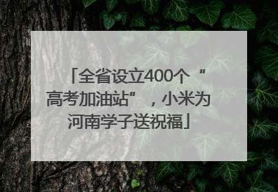 全省设立400个“高考加油站”，小米为河南学子送祝福
