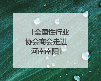 全国性行业协会商会走进河南南阳