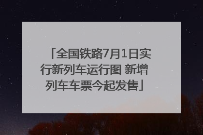 全国铁路7月1日实行新列车运行图 新增列车车票今起发售