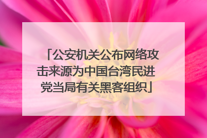 公安机关公布网络攻击来源为中国台湾民进党当局有关黑客组织