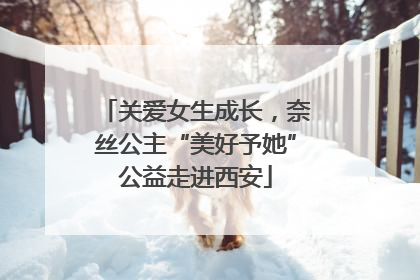关爱女生成长，奈丝公主“美好予她”公益走进西安