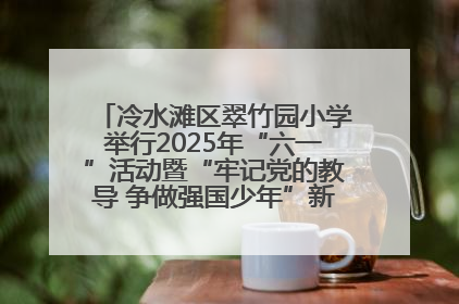 冷水滩区翠竹园小学举行2025年“六一”活动暨“牢记党的教导 争做强国少年”新队员入队仪式