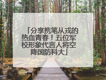 分享携笔从戎的热血青春！五位军校形象代言人将空降国防科大