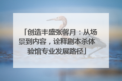 创造丰盛张馨月：从场景到内容，诠释剧本杀体验馆专业发展路径