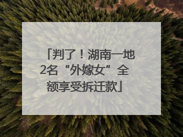 判了！湖南一地2名“外嫁女”全额享受拆迁款