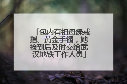 包内有祖母绿戒指、黄金手镯，她捡到后及时交给武汉地铁工作人员