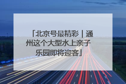 北京号最精彩｜通州这个大型水上亲子乐园即将迎客