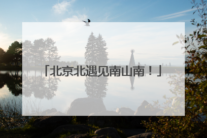 北京北遇见南山南！