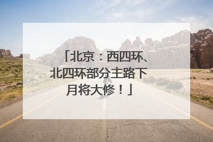 北京：西四环、北四环部分主路下月将大修！