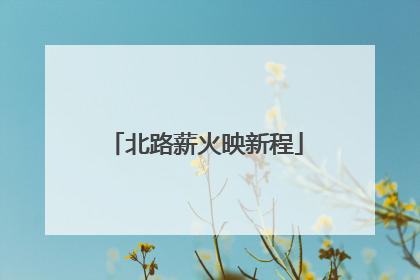 北路薪火映新程