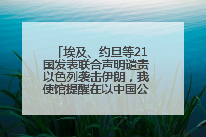 埃及、约旦等21国发表联合声明谴责以色列袭击伊朗，我使馆提醒在以中国公民尽快陆路离境