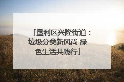 垦利区兴隆街道：垃圾分类新风尚 绿色生活共践行