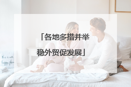 各地多措并举稳外贸促发展