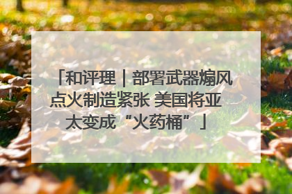 和评理｜部署武器煽风点火制造紧张 美国将亚太变成“火药桶”