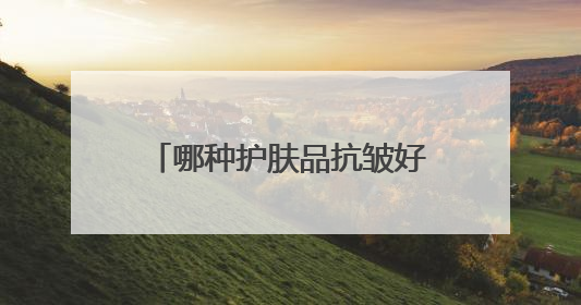 哪种护肤品抗皱好？精选国货推荐：40岁抗皱紧致