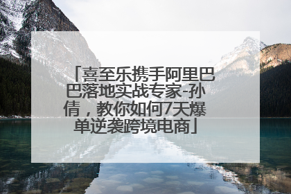 喜至乐携手阿里巴巴落地实战专家-孙倩，教你如何7天爆单逆袭跨境电商