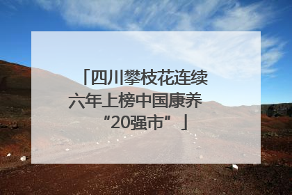 四川攀枝花连续六年上榜中国康养“20强市”