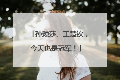 孙颖莎、王楚钦，今天也是冠军！