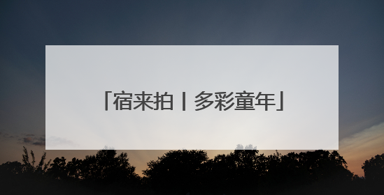 宿来拍丨多彩童年