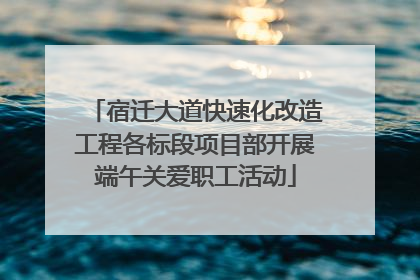宿迁大道快速化改造工程各标段项目部开展端午关爱职工活动