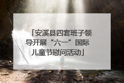 安溪县四套班子领导开展“六一”国际儿童节慰问活动