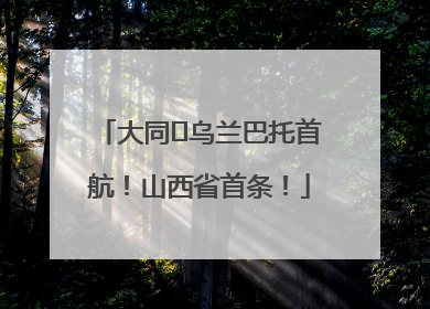 大同⇌乌兰巴托首航！山西省首条！