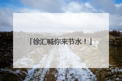 徐汇喊你来节水！
