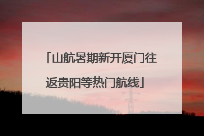 山航暑期新开厦门往返贵阳等热门航线
