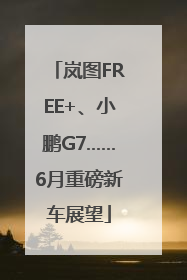 岚图FREE+、小鹏G7……6月重磅新车展望