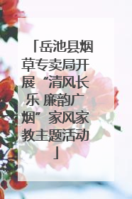 岳池县烟草专卖局开展“清风长乐 廉韵广烟”家风家教主题活动