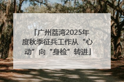 广州荔湾2025年度秋季征兵工作从“心动”向“身检”转进