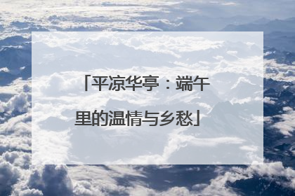 平凉华亭：端午里的温情与乡愁