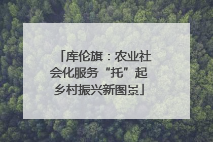 库伦旗：农业社会化服务“托”起乡村振兴新图景