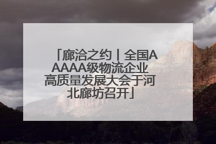 廊洽之约丨全国AAAAA级物流企业高质量发展大会于河北廊坊召开