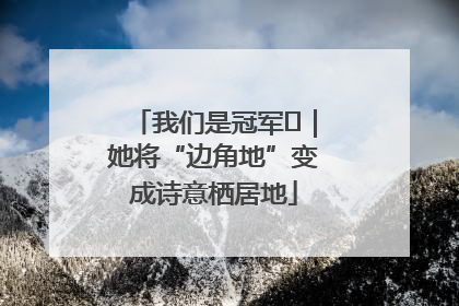 我们是冠军㉓｜她将“边角地”变成诗意栖居地