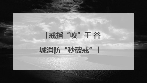 戒指“咬”手 谷城消防“秒破戒”
