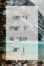 把“干沙滩”干成“金沙滩”