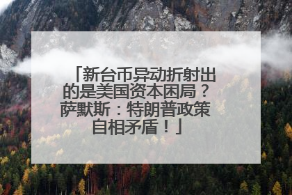 新台币异动折射出的是美国资本困局？萨默斯：特朗普政策自相矛盾！