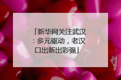 新华网关注武汉：多元驱动，老汉口出新出彩强
