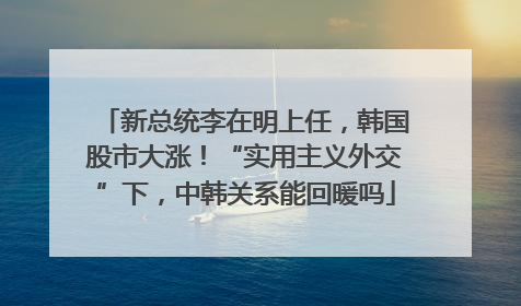 新总统李在明上任，韩国股市大涨！“实用主义外交”下，中韩关系能回暖吗