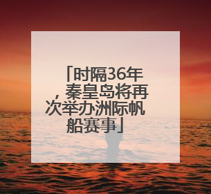 时隔36年，秦皇岛将再次举办洲际帆船赛事
