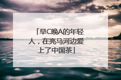 早C晚A的年轻人，在亮马河边爱上了中国茶