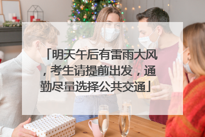 明天午后有雷雨大风，考生请提前出发，通勤尽量选择公共交通