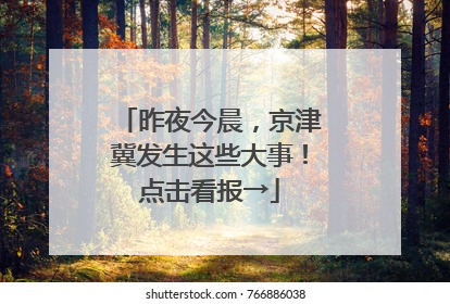 昨夜今晨，京津冀发生这些大事！点击看报→