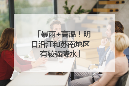 暴雨+高温！明日沿江和苏南地区有较强降水