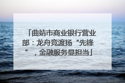 曲靖市商业银行营业部：龙舟竞渡扬“先锋”，金融服务显担当